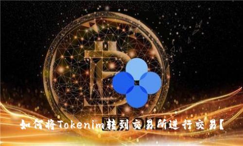 如何将Tokenim转到交易所进行交易？