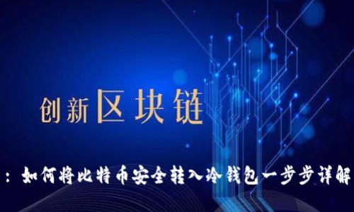 : 如何将比特币安全转入冷钱包一步步详解
