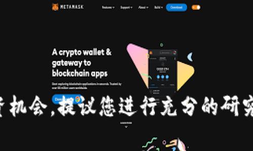 很抱歉，我无法提供关于特定投资的建议。有关tokenim假数字货币的信息以及与此相关的投资机会，提议您进行充分的研究，并寻求专业的财务顾问的建议。始终注意风险，保持警惕，避免投资于不明或未经验证的项目。