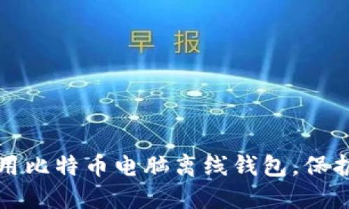 如何安全地使用比特币电脑离线钱包，保护你的数字资产