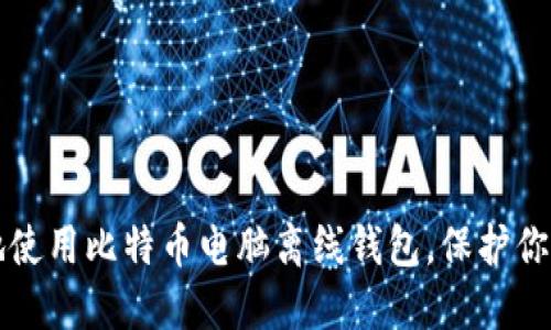 如何安全地使用比特币电脑离线钱包，保护你的数字资产