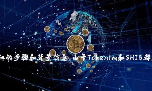 关于如何将Tokenim转入Shiba Inu（SHIB），这里将为您提供详细的步骤和背景信息。由于Tokenim和SHIB都是加密货币，因此了解它们的基本知识以及转账过程将非常重要。

### 如何将Tokenim转入Shiba Inu（SHIB）