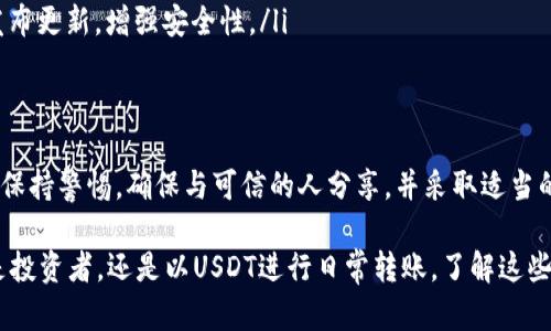 可以的，USDT（Tether）钱包地址可以安全地分享给他人。下面我将详细介绍关于USDT钱包地址的相关知识，希望对你有所帮助。

什么是USDT钱包地址？
USDT（Tether）是一种与美元挂钩的稳定币，旨在将法定货币的稳定性带入区块链世界。USDT钱包地址是你在区块链网络上拥有的一组独特字符串，类似于银行账户号码，专门用于接收和发送USDT。当你需要接受他人的USDT转账时，只需将你的钱包地址提供给对方即可。

为什么可以安全分享钱包地址？
分享钱包地址的安全性主要体现在以下几个方面：
ul
    listrong接收资金的目的：/strong钱包地址仅用于接收USDT，分享它并不会影响你钱包里的安全性。与银行账户不同，提供钱包地址并不会让他人能够直接存取你的资产。/li
    listrong无法进行未经授权的交易：/strong就算他人拥有你的钱包地址，他们也无法随意从你的钱包中提取资金。进行交易需要相应的私钥，而私钥是你唯一的资产控制权。/li
    listrong区块链的透明性：/strong区块链记录所有交易，每个人都可以查询交易记录，但并不暴露你的身份信息，这在一定程度上保护了用户的隐私。/li
/ul

如何安全地分享USDT钱包地址？
虽然分享USDT钱包地址相对安全，但在实际操作中仍需注意一些安全细节：
ul
    listrong只与可信的人分享：/strong在分享钱包地址之前，确保对方是可信的。谨防骗子或不熟悉的人，以免损失资金。/li
    listrong使用加密渠道：/strong在社交网络或其他不安全的平台分享钱包地址时，尽量使用加密的消息应用程序。虽然USDT钱包地址并不包含敏感信息，但保护你的通信内容总是明智的。/li
    listrong确认接收金额：/strong在分享钱包地址后，确保与对方确认交易金额和其他细节，以避免误解。/li
/ul

如何获取USDT钱包地址？
获取USDT钱包地址并不困难，下面是一些常见的方法：
ul
    listrong使用交易所钱包：/strong许多加密货币交易所（如Binance、Huobi等）提供USDT的存取服务。注册账户后，可以在钱包页面找到自己的USDT钱包地址。/li
    listrong使用独立钱包：/strong有许多独立的钱包应用（如Trust Wallet、Exodus等）支持USDT。下载并安装应用后，按照说明创建钱包，系统会为你生成一个新的钱包地址。/li
    listrong使用硬件钱包：/strong如果你对安全性有较高的要求，可以考虑使用硬件钱包（如Ledger、Trezor等），这些设备通常会生成更加安全的钱包地址。/li
/ul

使用USDT钱包的注意事项
在使用USDT钱包时，还有一些事项需要特别关注：
ul
    listrong备份私钥和助记词：/strong无论使用哪种类型的钱包，确保妥善备份私钥和助记词。若其丢失，你可能无法访问自己的资金！/li
    listrong定期检查交易记录：/strong定期查看你的钱包交易记录，以确保没有未经授权的交易发生。保持警惕是保护自己资产的重要方式。/li
    listrong定期更新钱包软件：/strong若使用软件钱包，务必保持软件更新，以防止安全漏洞。开发者会定期发布更新，增强安全性。/li
/ul

总结
USDT钱包地址可以安全地分享给他人，这在我们的日常交易中是至关重要的。然而，虽然分享地址相对安全，仍需保持警惕，确保与可信的人分享，并采取适当的安全措施！希望这篇文章能帮助你更好地理解USDT钱包地址的使用和分享。 

多么令人振奋的是，在这个数字化的时代，区块链技术和加密货币为我们提供了前所未有的便利与机遇。无论你是投资者，还是以USDT进行日常转账，了解这些知识都将帮助你更加自信地在这个新的金融世界中航行！