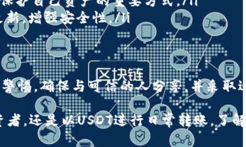可以的，USDT（Tether）钱包地址可以安全地分享给他人。下面我将详细介绍关于USDT钱包地址的相关知识，希望对你有所帮助。

什么是USDT钱包地址？
USDT（Tether）是一种与美元挂钩的稳定币，旨在将法定货币的稳定性带入区块链世界。USDT钱包地址是你在区块链网络上拥有的一组独特字符串，类似于银行账户号码，专门用于接收和发送USDT。当你需要接受他人的USDT转账时，只需将你的钱包地址提供给对方即可。

为什么可以安全分享钱包地址？
分享钱包地址的安全性主要体现在以下几个方面：
ul
    listrong接收资金的目的：/strong钱包地址仅用于接收USDT，分享它并不会影响你钱包里的安全性。与银行账户不同，提供钱包地址并不会让他人能够直接存取你的资产。/li
    listrong无法进行未经授权的交易：/strong就算他人拥有你的钱包地址，他们也无法随意从你的钱包中提取资金。进行交易需要相应的私钥，而私钥是你唯一的资产控制权。/li
    listrong区块链的透明性：/strong区块链记录所有交易，每个人都可以查询交易记录，但并不暴露你的身份信息，这在一定程度上保护了用户的隐私。/li
/ul

如何安全地分享USDT钱包地址？
虽然分享USDT钱包地址相对安全，但在实际操作中仍需注意一些安全细节：
ul
    listrong只与可信的人分享：/strong在分享钱包地址之前，确保对方是可信的。谨防骗子或不熟悉的人，以免损失资金。/li
    listrong使用加密渠道：/strong在社交网络或其他不安全的平台分享钱包地址时，尽量使用加密的消息应用程序。虽然USDT钱包地址并不包含敏感信息，但保护你的通信内容总是明智的。/li
    listrong确认接收金额：/strong在分享钱包地址后，确保与对方确认交易金额和其他细节，以避免误解。/li
/ul

如何获取USDT钱包地址？
获取USDT钱包地址并不困难，下面是一些常见的方法：
ul
    listrong使用交易所钱包：/strong许多加密货币交易所（如Binance、Huobi等）提供USDT的存取服务。注册账户后，可以在钱包页面找到自己的USDT钱包地址。/li
    listrong使用独立钱包：/strong有许多独立的钱包应用（如Trust Wallet、Exodus等）支持USDT。下载并安装应用后，按照说明创建钱包，系统会为你生成一个新的钱包地址。/li
    listrong使用硬件钱包：/strong如果你对安全性有较高的要求，可以考虑使用硬件钱包（如Ledger、Trezor等），这些设备通常会生成更加安全的钱包地址。/li
/ul

使用USDT钱包的注意事项
在使用USDT钱包时，还有一些事项需要特别关注：
ul
    listrong备份私钥和助记词：/strong无论使用哪种类型的钱包，确保妥善备份私钥和助记词。若其丢失，你可能无法访问自己的资金！/li
    listrong定期检查交易记录：/strong定期查看你的钱包交易记录，以确保没有未经授权的交易发生。保持警惕是保护自己资产的重要方式。/li
    listrong定期更新钱包软件：/strong若使用软件钱包，务必保持软件更新，以防止安全漏洞。开发者会定期发布更新，增强安全性。/li
/ul

总结
USDT钱包地址可以安全地分享给他人，这在我们的日常交易中是至关重要的。然而，虽然分享地址相对安全，仍需保持警惕，确保与可信的人分享，并采取适当的安全措施！希望这篇文章能帮助你更好地理解USDT钱包地址的使用和分享。 

多么令人振奋的是，在这个数字化的时代，区块链技术和加密货币为我们提供了前所未有的便利与机遇。无论你是投资者，还是以USDT进行日常转账，了解这些知识都将帮助你更加自信地在这个新的金融世界中航行！