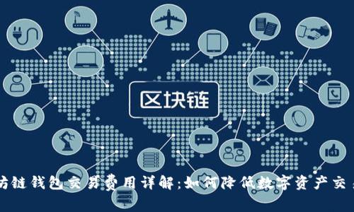 以太坊链钱包交易费用详解：如何降低数字资产交易成本