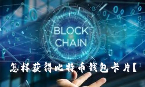 怎样获得比特币钱包卡片？