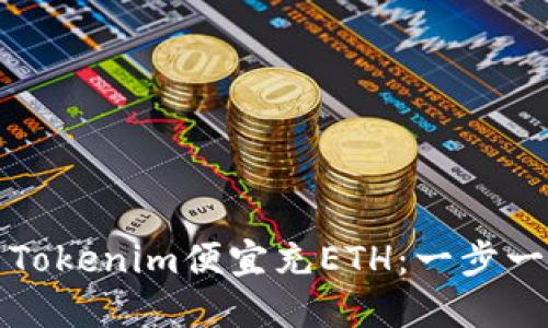 如何用Tokenim便宜充ETH：一步一步指南