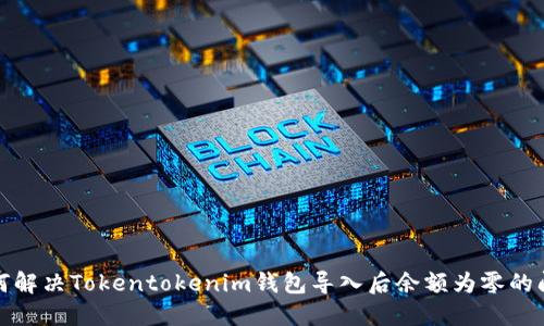 如何解决Tokentokenim钱包导入后余额为零的问题