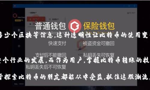 比特币钱包如何实现转账功能？

比特币钱包, 转账, 数字货币/guanjianci

比特币钱包的基本概念
在谈及比特币钱包的转账功能前，我们首先要认识什么是比特币钱包。比特币钱包不是真实的“钱包”，而是一个数字工具，用于存储和管理比特币等加密货币。它通过数字地址与区块链网络连接，用户可以方便地发送、接收和管理自己的比特币。无论你是新手还是老用户，理解比特币钱包的作用都是至关重要的，多么令人兴奋的是，随着去中心化金融的崛起，越来越多的人开始投资并使用比特币！

比特币钱包的转账功能
比特币钱包不仅可以存储数字资产，更重要的是它具备转账的功能。用户只需输入接收方的比特币地址和转账金额，轻松几步便可以完成转账。顾名思义，转账就是将自己的比特币通过区块链技术发送给他人，这个过程不仅快捷，而且安全。特别是在跨国转账时，比传统银行转账要快速得多，有时甚至可以在几分钟内完成，真的让人觉得不可思议！

如何进行比特币转账
要进行比特币转账，用户需要先下载一个比特币钱包。市面上有许多不同类型的钱包，包括软件钱包、硬件钱包和在线钱包等。选择适合自己的钱包后，你需要进行以下步骤：
ul
    listrong步骤一：打开你的比特币钱包/strong——无论是桌面端还是手机应用，首先打开你所使用的钱包。/li
    listrong步骤二：选择转账功能/strong——大部分钱包界面都直观友好，只需点击“发送”或“转账”按钮即可。/li
    listrong步骤三：输入接收方地址/strong——务必检查地址的准确性，因为比特币转账是不可逆的！/li
    listrong步骤四：输入转账金额/strong——你可以选择发送多少个BTC，确保你有足够的余额！/li
    listrong步骤五：确认转账/strong——仔细审核所有信息后，点击确认，一笔转账就完成了！/li
/ul
这样简洁的五步，难道不让你想要立即尝试吗？

转账的手续费
每当我们提到转账，就不得不提到手续费的问题。比特币转账是通过“矿工”来确认的，矿工会根据网络的拥堵情况收取不同的费用。因此，当你转账时，选择合适的手续费是很重要的！如果矿工的费用设置得过低，你的转账可能会被延迟，但相反，如果费用设置得过高，则会浪费不必要的开销。真是让人感到纠结啊！

比特币转账的安全性
安全性是使用比特币钱包转账时必须考虑的一个重要因素。比特币基于区块链技术，其去中心化的特性使得每一笔交易都记录在链上，几乎不可能被篡改。同时，用户应当妥善保管自己的私钥，确保信息不被他人盗取。加密技术的应用，使得比特币的安全性远超传统的银行系统，让人对数字货币充满信心！

比较不同类型钱包的优缺点
在选择比特币钱包时，了解不同钱包类型的优缺点能帮助你找到最合适的选择。比如说：
ul
    listrong软件钱包/strong：便于使用和访问，但若设备感染病毒或被盗，可能面临风险。/li
    listrong硬件钱包/strong：安全性极高，适合长期持币，但初期投资较高，使用上会略复杂。/li
    listrong在线钱包/strong：操作方便，但安全隐患较大，容易受到黑客攻击。/li
/ul
根据自己的需求选择合适的钱包！选择对了，才可让你的比特币转账如虎添翼，多么令人惊喜啊！

转账后的查询与确认
在成功转账后，用户可以通过比特币区块浏览器查询交易状态。每一笔交易都在区块链上公开透明，你只需输入交易哈希或发送地址，即可查看转账是否被确认，中间经过了多少个区块等信息。这种透明性让比特币的使用变得更加放心！

总结与展望
在比特币的世界里，钱包和转账是密不可分的。随着科技的发展，比特币的使用将会越来越广泛，转账的方式也将不断进化！未来，我们可能会看到更多新型的技术出现，推动整个行业的发展。而作为用户，掌握比特币转账的技巧，不仅能帮助我们更好地参与数字货币的浪潮，也将为我们的生活带来便利。多么令人期待的未来啊！

比特币的崛起不仅是金融科技的革命，更是全球经济形态的变化。作为一名数字货币的使用者，学习如何安全、便捷地进行比特币转账是我们的责任与义务。希望每一位有志于探索比特币的朋友都能从中受益，抓住这股潮流，开启属于自己的财富之路！