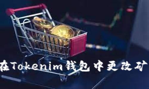 如何在Tokenim钱包中更改矿工费？