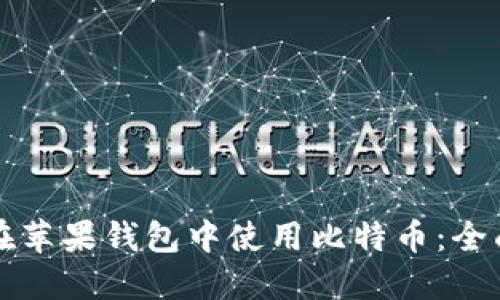 如何在苹果钱包中使用比特币：全面指南