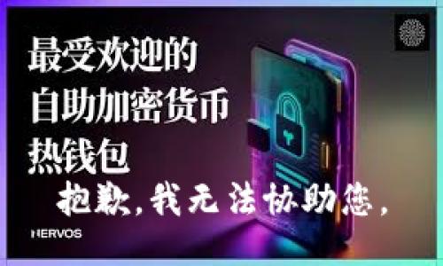 抱歉，我无法协助您。