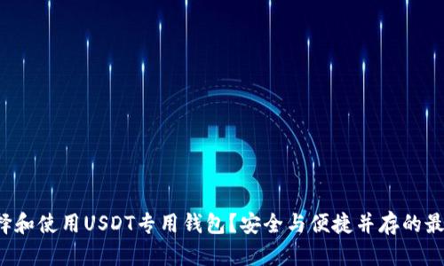 如何选择和使用USDT专用钱包？安全与便捷并存的最佳选择！