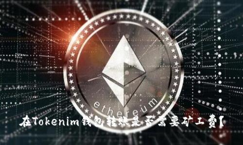 在Tokenim钱包转账是否需要矿工费？