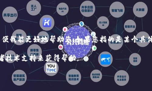 关于“tokenim”，如果您是指与区块链、加密货币或相关技术有关的内容，请提供更多具体信息，以便我能更好地帮助您。如果您指的是某个具体平台或项目，请描述一下您遇到的问题，比如它的功能、使用上的障碍，或者安全性等方面的疑问。

如果您是在询问技术问题或如何使用某个特定的服务，通常可以通过查阅官方文档、社区论坛或者技术支持来获得帮助。

请提供更多背景信息，我会尽力解答您的问题！