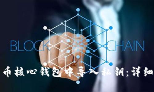 如何在比特币核心钱包中导入私钥：详细步骤与技巧