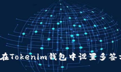 如何在Tokenim钱包中设置多签方案？