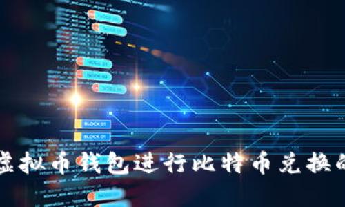 如何使用虚拟币钱包进行比特币兑换的完整指南