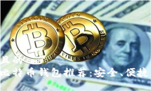 思考一个且的  
电脑上的比特币钱包推荐：安全、便捷、功能强大