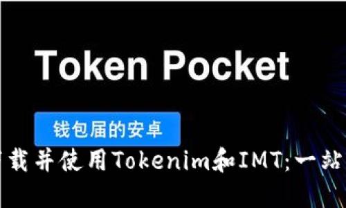 如何下载并使用Tokenim和IMT：一站式指南