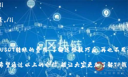 jiaotiTP钱包USDT转账手续费及注意事项详解/jiaoti
TP钱包, USDT, 转账手续费/guanjianci

引言：数字货币时代的转账便利性
在数字货币飞速发展的今天，选择适合自己的钱包成为每个投资者的重要事项。而TP钱包作为众多数字货币钱包中的一员，凭借其的界面和良好的用户体验受到了广泛欢迎。与此同时，关于USDT的转账手续费，大家也许都有着诸多的疑问和担忧。无论您是刚入门的小白还是经验丰富的投资者，了解这些信息都是至关重要的！

TP钱包概述
TP钱包是一个安全、便捷的数字货币钱包，支持多种数字资产的存储和管理。它致力于为用户提供一站式的数字资产管理服务，其界面友好，操作简单，适合各类用户使用。

USDT转账简介
USDT（泰达币）是一种广泛使用的稳定币，它的价值与美金挂钩，使得它在币圈内的流通和实际使用中变得极为普遍。由于USDT的高流动性，很多用户选择利用TP钱包进行USDT的转账。但在转账过程中，手续费的问题无疑是一个值得讨论的话题。

TP钱包USDT转账手续费的基本介绍
首先，您可能会想知道TP钱包的USDT转账手续费究竟是如何计算的。实际上，TP钱包的手续费是基于区块链网络的拥塞情况来动态变化的。每当一笔USDT转账请求被发送到区块链上时，这笔转账将会被添加到一个待处理的交易池中，矿工会根据手续费来决定优先处理哪些交易。

这就意味着，在网络状态良好的情况下，手续费相对较低；而在网络繁忙时，手续费可能会有所上升。因此，用户在选择转账时间时可以选择合适的时机，尽量避开网络拥堵期，从而降低手续费的支出，多么聪明的选择！

如何查看TP钱包的手续费设置
在TP钱包中，查看USDT转账手续费的设置也非常简单。您只需打开钱包应用，进入USDT转账界面，系统会根据当前网络状况自动显示相应的手续费。这项便捷设计，真心为用户省去了在不同平台频繁查询手续费的麻烦！

降低USDT转账手续费的技巧
为了帮助用户更高效地进行USDT转账，以下分享一些降低手续费的小技巧：
ul
listrong选择合适的转账时间：/strong如前所述，选择一个网络相对不拥堵的时间进行转账，可以有效降低手续费。例如，晚上或者周末通常用户较少，交易量也会相对减少。/li
listrong批量转账：/strong如果您有多个转账需求，可以考虑将它们批量处理，而不是每次单独转账。这样可以节省很多手续费哦！/li
listrong关注平台活动：/strong一些数字货币交易平台会定期推出手续费减免活动，及时关注这些活动，抓住机会，可以为您省下一笔不小的费用！/li
/ul

USDT转账注意事项
在进行USDT转账时，除了手续费外，还有其他几个值得注意的事项：
ul
listrong确保地址准确：/strong在转账前，请确认收款地址的准确性，一旦转账完成，资金将不可逆转，任何输入错误都可能导致资金损失！/li
listrong查看网络状态：/strong在转账之前，查看一下当前的网络状况是否正常，尤其是在高峰时段，极可能影响您的转账速度。/li
listrong了解区块确认时间：/strongUSDT转账并不都是立即到账的，用户需要了解其确认时间因素，以及可能影响到账时间的其他相关因素。/li
/ul

总结：开放与透明的数字货币转账
总的来说，TP钱包的USDT转账方便快捷，但在手续费方面用户仍需多加留意！通过合理选择转账时间、批量操作和关注活动，您可以有效降低USDT转账的费用。了解这些技巧后，再也不用担心手续费问题了，投资之路也将更加顺畅。

在这个充满活力的数字货币时代，灵活应对转账手续费、学习如何精明转账，无疑会让您的投资旅程更加轻松愉悦！多么令人振奋的前景啊！希望通过以上的介绍，能让大家更加了解TP钱包以及USDT转账手续费相关的信息。如果您有更多疑问，欢迎随时和我们交流，我们将很乐意为您提供更多的帮助与建议！