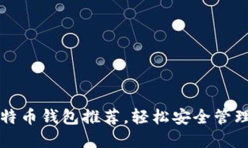 2023年最佳比特币钱包推荐，轻松安全管理你的数字资产！