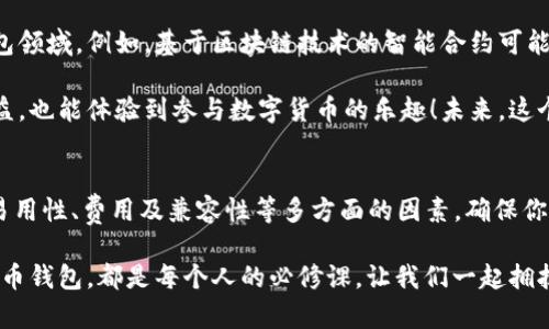  比特币钱包使用指南：如何安全管理你的数字资产 / 
 guanjianci 比特币钱包,数字资产,加密货币 /guanjianci 

第一部分：比特币钱包的基本概念
随着数字经济的蓬勃发展，比特币作为一种去中心化的数字货币，受到越来越多人的关注。然而，要安全、有效地使用比特币，了解比特币钱包的基本概念是不可或缺的！比特币钱包其实就是一个存储和管理比特币的工具。当你拥有比特币时，你需要一个地方来存放和管理这些资产，就像传统银行账户一样。没错，这是一种存储解决方案！

比特币钱包有多种类型，主要分为热钱包和冷钱包。热钱包是指在线钱包，通常通过网络连接，方便快捷。而冷钱包则是脱离网络存储的方式，如纸钱包或硬件钱包，更加安全。选择钱包时要根据自己的需求与使用场景进行权衡！多么令人振奋！这个简洁的分类为用户提供了多样化的选择！

第二部分：如何选择合适的比特币钱包？
在选择比特币钱包时，有几个关键要素需要考虑：安全性、易用性、费用及兼容性。首先，安全性是选择钱包时最重要的考量。你是否能信任这个钱包提供商来保护你的比特币？多么令人担忧！目前，为了防止黑客攻击，许多钱包提供双重身份验证、冷存储和密钥管理等安全措施！

其次，易用性也不容忽视。新用户更需要一个简洁直观的界面。而对于高级用户来说，钱包的功能丰富性也许更为重要！

费用方面，转账手续费以及其他相关费用是影响用户体验的关键因素。尽量选择那些透明并且费用合理的钱包！然而，要注意的是，便宜的选择不一定是最优的，预算和安全往往是相辅相成的！

最后，兼容性问题也需关注。买卖比特币的多样化需求，决定了钱包与其他平台的兼容性。例如，支持多种加密货币的钱包可能会给你带来更多的便利与灵活性。

第三部分：比特币钱包的设置和使用
创建一个比特币钱包的步骤其实相对简单。一般情况下，用户只需下载相应的钱包软件，创建账户，即可开始使用。在采用热钱包的情况下，只需提供基本的个人信息，有些还可以通过社交媒体注册。而在使用冷钱包时，例如创建纸钱包，用户需要生成私钥并妥善保存，确保不被泄露！这是一项需要认真对待的任务，任何小失误都可能导致资产损失！

在钱包设置完成后，用户可以通过充值比特币来开始交易。充值方式多种多样，用户可以通过交易所、P2P平台等多种途径获取比特币。而一旦比特币到账，用户便可以进行各类交易、投资或持有。请记得在每一次交易结束后确认交易记录并及时备份你的钱包信息，这样可以避免因设备故障或丢失而带来的损失！

第四部分：比特币钱包安全性的重要性
比特币的价值波动剧烈，因此钱包的安全性重要性显得尤为突出！近年来，网络攻击日益猖獗，许多曾经让人信任的钱包也遭遇了重大的安全隐患。想象一下，如果你存放了大量资产，却因为钱包的安全问题而遭受损失，这将是多么惨痛的教训啊！

为了解决这个问题，用户需要采取一系列预防措施。例如，选择知名度高、评价良好的钱包服务商，避免使用可疑网站或软件。同时，定期更换密码，并加设双重认证，以增加安全性。另外，将大额比特币存放在冷钱包中，并确保私钥不与互联网连接，能有效降低被盗风险。小心驶得万年船，信誉良好的钱包能为你的财富保驾护航！

第五部分：比特币交易的重要性
比特币钱包的功能不仅限于存储，进行交易也是 основную функцию！交易是比特币生态系统的血液，它让比特币在世界各地的流通成为可能！通过比特币钱包，用户可以轻松地参与线上购物、汇款、投资等多种形式的活动。

实际上，许多人都已经通过比特币钱包买到了心仪的商品或服务，甚至在一些场合成功实现了财富的增值。想象一下，当你通过比特币完成交易，体验到那种跨越国界、无缝连接的感觉，那是多么令人振奋的体验！

第六部分：未来的比特币钱包发展趋势
随着区块链技术的不断进步和加密货币市场的扩张，比特币钱包的未来将会更加繁荣！在不久的将来，我们可能会看到更多技术变革与创新出现在钱包领域。例如，基于区块链技术的智能合约可能会被应用到比特币钱包中，从而使交易更加智能化、透明、且高效！

区块链技术可以实现去中心化，使得比特币交易更加安全，也可能会促使更多新用户加入到比特币的世界中。他们不仅能享受到比特币带来的经济效益，也能体验到参与数字货币的乐趣！未来，这个数字资产的领域，必将充满了无限可能性！多么令人期待啊！

总结
总之，比特币钱包是你进入数字货币世界的“桥梁”，它不仅仅是一个存储工具，更是你管理、交易、投资的重要伙伴。在选择钱包时，一定要关注安全性、易用性、费用及兼容性等多方面的因素，确保你的资产安全。同时，参与比特币交易也能让你在这个数字经济浪潮中腾飞！

随着技术的不断进步，我们有理由相信，比特币的钱包将会迎来一个更加美好的明天！不论你是一位初学者还是资深投资人，掌握如何使用和选择比特币钱包，都是每个人的必修课。让我们一起拥抱数字货币的时代，开启财富的新篇章吧！