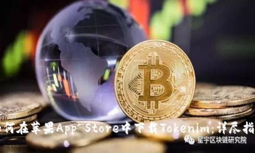 如何在苹果App Store中下载Tokenim：详尽指南