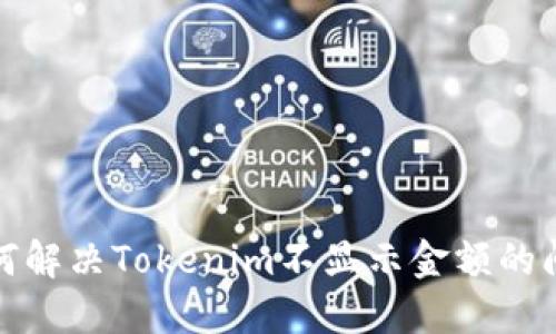 如何解决Tokenim不显示金额的问题