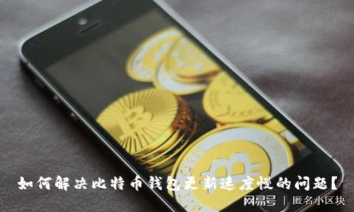 如何解决比特币钱包更新速度慢的问题？