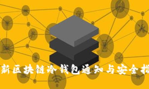 最新区块链冷钱包通知与安全指南