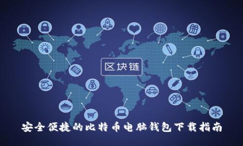 安全便捷的比特币电脑钱包下载指南