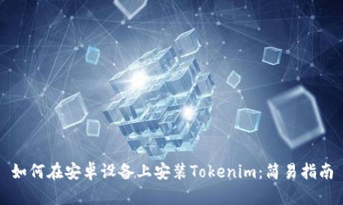如何在安卓设备上安装Tokenim：简易指南
