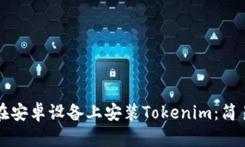 如何在安卓设备上安装Tokenim：简易指南