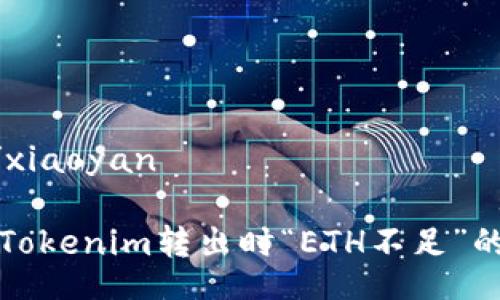 xiaoyan/xiaoyan

如何解决Tokenim转出时“ETH不足”的提示问题