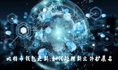 比特币钱包更新：如何处理新文件扩展名