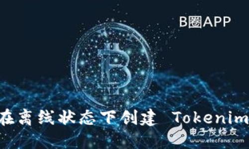 如何在离线状态下创建 Tokenim 项目