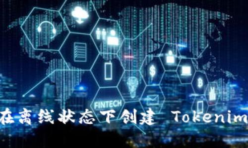 如何在离线状态下创建 Tokenim 项目