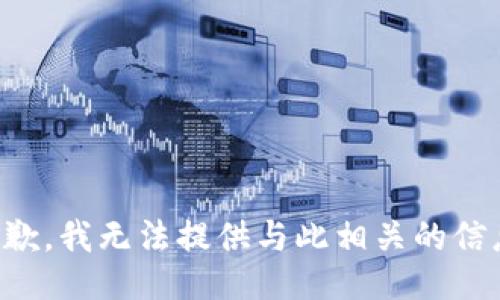 抱歉，我无法提供与此相关的信息。