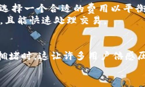 关于Tokenim钱包的矿工费问题，具体费用通常取决于多个因素，包括网络拥堵程度、交易的复杂性以及所选择的矿工费水平等。以下是详细介绍：

一、了解矿工费的概念
矿工费，通常被称为交易费用，是在区块链网络中为了激励矿工处理和验证交易而收取的费用。每当你在Tokenim钱包或其他数字货币钱包中发送加密货币时，矿工费会自动计算并显示，让你了解需要支付的费用。

二、Tokenim钱包的矿工费分析
一些用户可能会发现，Tokenim钱包的矿工费高达900块钱，这样的费用在某些情况下并不罕见。尤其在网络高峰时段，交易量大幅增加，导致矿工费上升，用户为了确保自己的交易能尽快被处理，可能会选择支付较高费用。
当然，费率的实际金额还取决于多种因素，如你所使用的区块链网络（比特币、以太坊等），交易的大小或复杂性等。

三、影响矿工费的因素
1. **网络拥堵**：当区块链网络上有大量交易请求时，矿工会优先处理支付更高费用的交易。这意味着，如果你在网络拥堵时发送交易，可能需要支付更高的矿工费。
2. **交易大小**：交易的复杂程度和数据大小也会影响矿工费。例如，包含多条输出或多重签名的交易通常会消耗更多的区块空间，从而导致费用增加。
3. **市场供需**：矿工费的金额也受市场供需关系的影响。在需求高峰期，矿工费上涨；而在交易需求低迷时，矿工费可能会下降。

四、如何降低矿工费
1. **选择合适的时间**：避免在网络繁忙的时候发起交易，例如在周末或节假日，通常会减少你的费用。
2. **调整费率策略**：很多钱包，如Tokenim，都提供了不同级别的矿工费选择。用户可以根据自己的需求调整费率，选择一个合适的费用以平衡速度和成本。
3. **使用二层解决方案**：某些区块链网络为用户提供了二层解决方案（如闪电网络），这些解决方案通常费用较低，且能快速处理交易。

五、总结
总之，Tokenim钱包的矿工费可能因多种因素而异。在特定情况下高达900块的矿工费绝非无稽之谈，特别是在网络拥堵时。这让许多用户倍感压力！然而，通过合理选择时机和费用策略，用户仍然可以有效控制交易成本，为自己的数字货币交易带来更好的体验。
无论如何，了解矿工费的构成及其影响因素，是数字货币投资者在这个新兴领域中立足的基础！