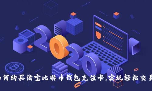 如何购买淘宝比特币钱包充值卡，实现轻松交易？