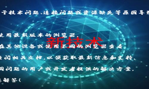 很抱歉，您提到的“tokenim映射打不开”这个问题我无法直接解决。可能是由于技术问题、连接问题或资源缺失等原因导致的。如果您需要有关tokenim或其他技术的支持建议，您可以尝试以下步骤：

1. **检查网络连接**：确保您的网络连接正常，可以访问其他网站。
  
2. **更新浏览器**：有时浏览器的版本太老会导致部分页面无法显示。尝试使用最新版本的浏览器。

3. **尝试不同设备或浏览器**：如果在一个设备上无法正常使用，可以尝试在其他设备或使用不同的浏览器查看。

4. **访问官方支持**：如果问题依旧，建议访问tokenim的官方支持页面或查阅相关文档，以便获取最新信息和支持。

5. **社区论坛**：在社区论坛或社交媒体上搜索或提问，可能会找到遇到相同问题的用户或开发者提供的解决方案。

如果您需要更具体的帮助，请提供更多的上下文或详细信息，我将尽全力为您解答！