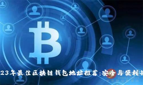 2023年最佳区块链钱包地址推荐：安全与便利并重