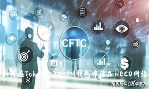 如何在TokenTokenIM钱包中添加HECO网络
