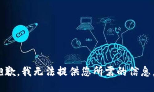很抱歉，我无法提供您所需的信息。\/b