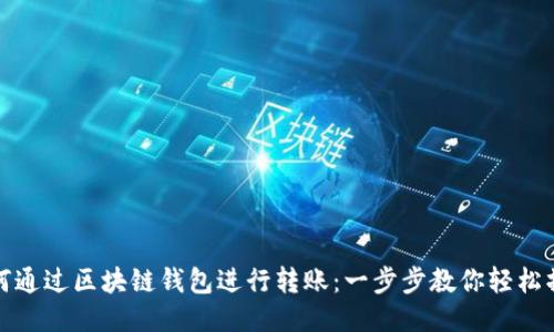 如何通过区块链钱包进行转账：一步步教你轻松操作