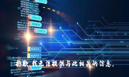 抱歉，我无法提供与此相关的信息。