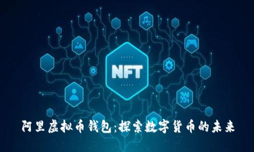 阿里虚拟币钱包：探索数字货币的未来