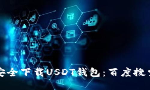 如何安全下载USDT钱包：百度搜索指南