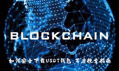 如何安全下载USDT钱包：百度搜索指南